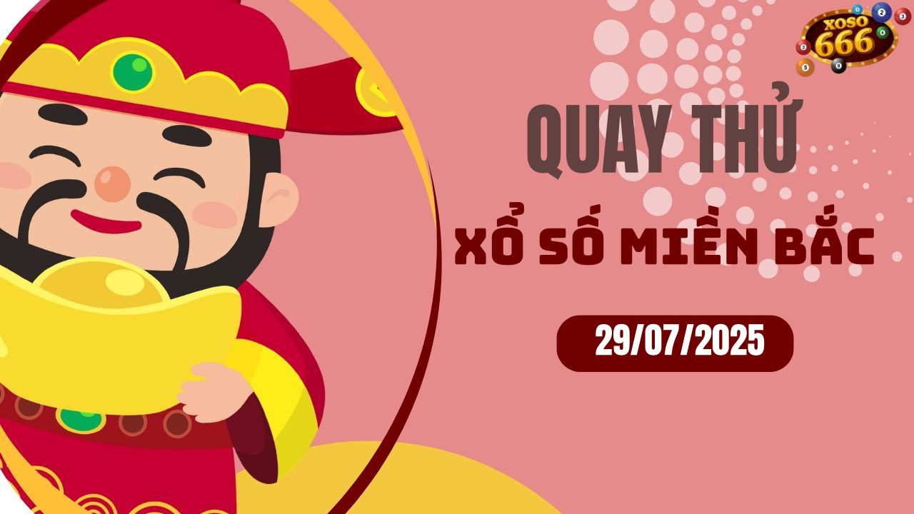 Quay thử XSMB 29/7/2025 hôm nay Thứ 3