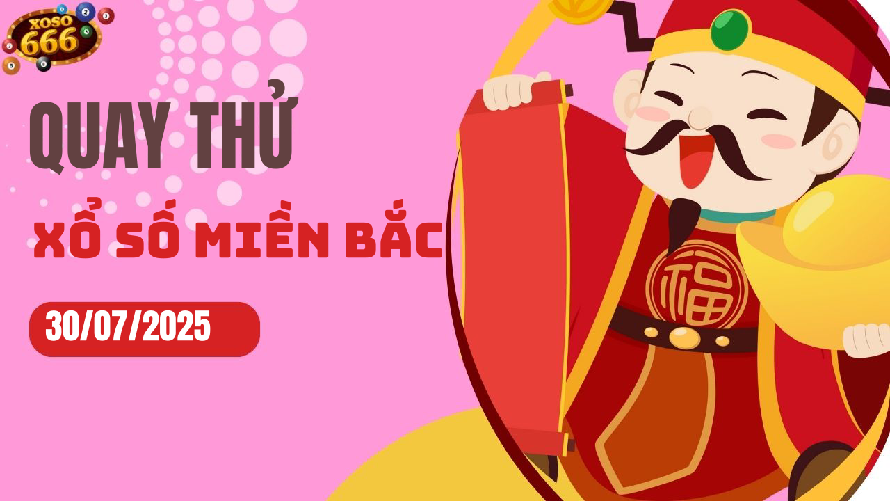 Quay thử XSMB 30/7/2025 hôm nay Thứ 4