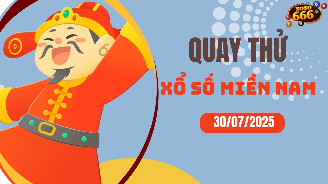 Quay thử XSMN 30/7/2025 - Hôm nay quay thử Xổ Số miền Nam Thứ 4