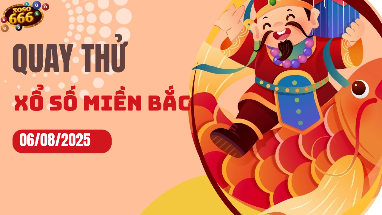 Quay thử XSMB 6/8/2025 hôm nay Thứ 4