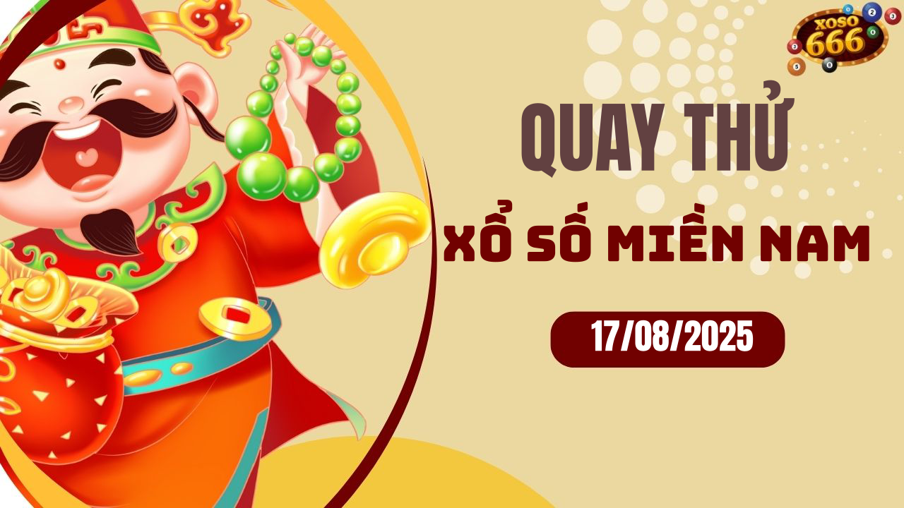 Quay thử XSMN 17/8/2025 - Hôm nay quay thử Xổ Số miền Nam Chủ nhật