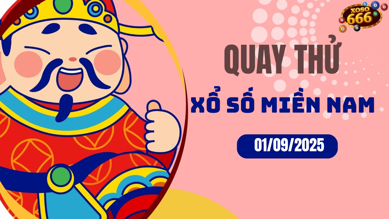 Quay thử XSMN 1/9/2025 - Hôm nay quay thử Xổ Số miền Nam Thứ 2