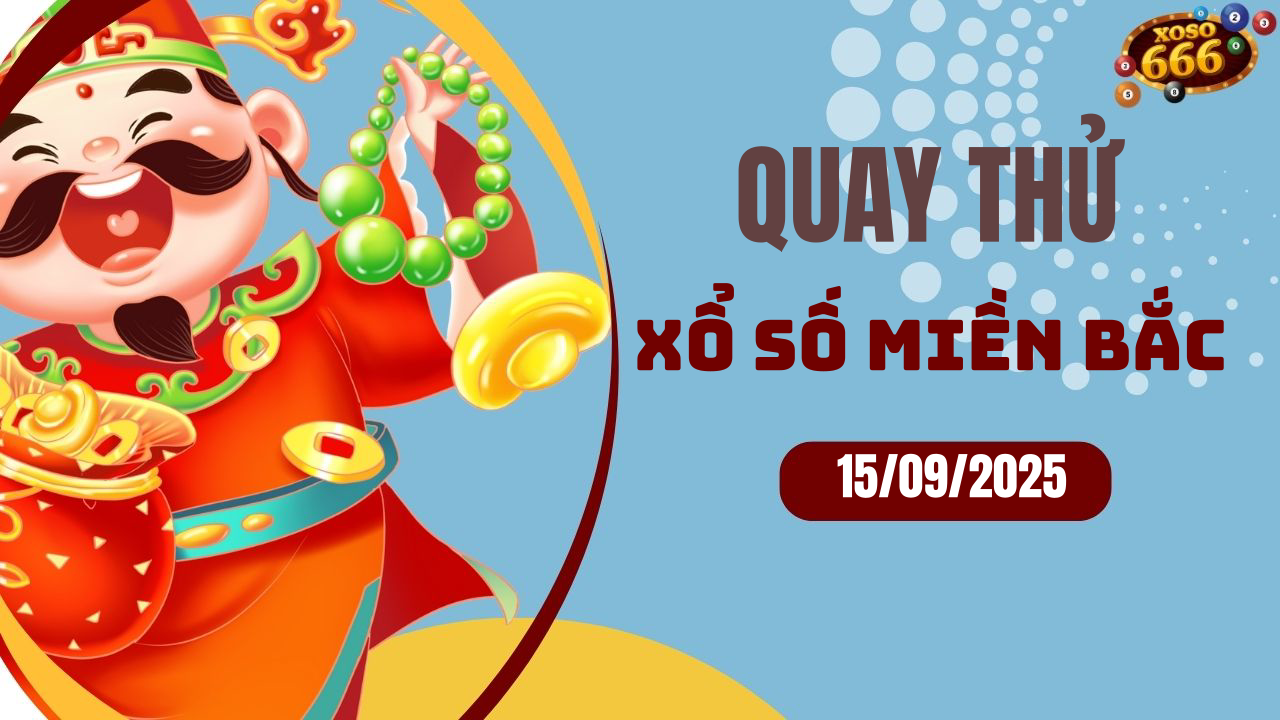 Quay thử XSMB 15/9/2025 hôm nay Thứ 2