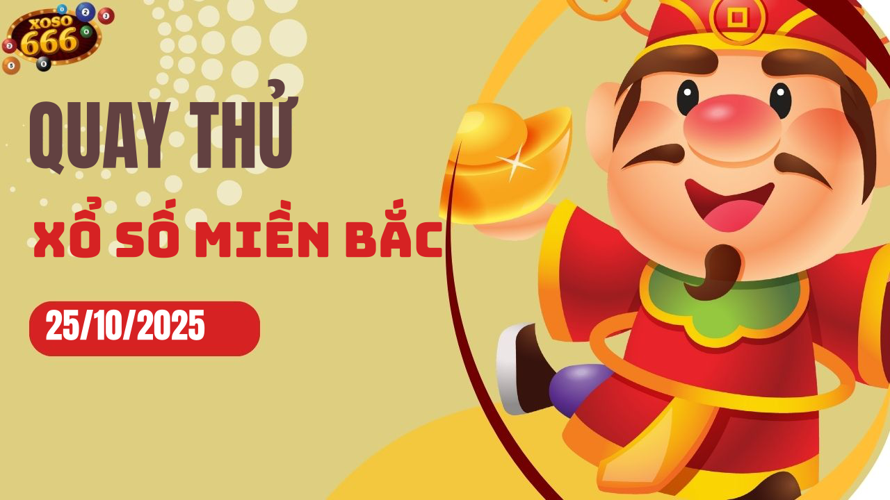 Quay thử XSMB 25/10/2025 hôm nay Thứ 7